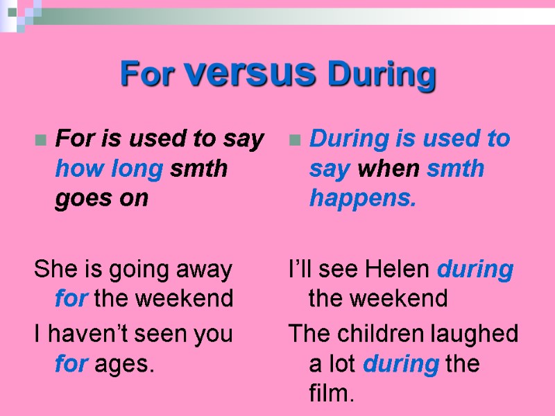 For versus During For is used to say how long smth goes on 